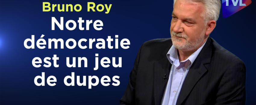 Zoom – Bruno Roy : De la trahison des institutions à la soumission du peuple