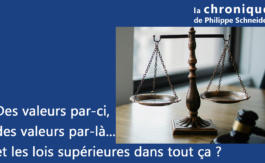 La chronique de Philippe Schneider – Des valeurs par-ci, des valeurs par-là… et les lois supérieures dans tout ça ?