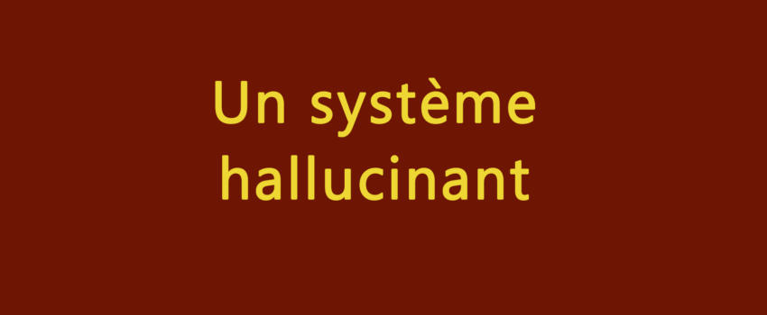Un système hallucinant !