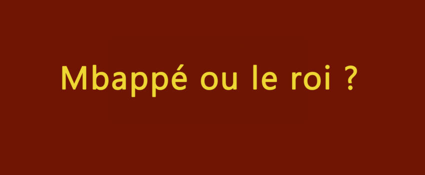 Mbappé ou le roi ?